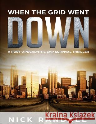 When The Grid Went Down: A Post-Apocalyptic EMP Survival Thriller Randall, Nick 9781719501965
