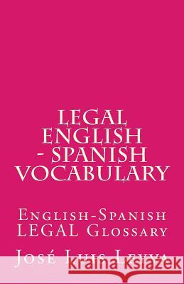 Legal English - Spanish Vocabulary: English-Spanish Legal Glossary Jose Luis Leyva 9781719508766 Createspace Independent Publishing Platform