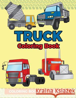 Truck Coloring Book: Coloring Book for Toddlers: Easy to Color Construction Site Truck Activity Book for Preschooler, Kindergartener and To Megan Swanson 9781719508780 Createspace Independent Publishing Platform