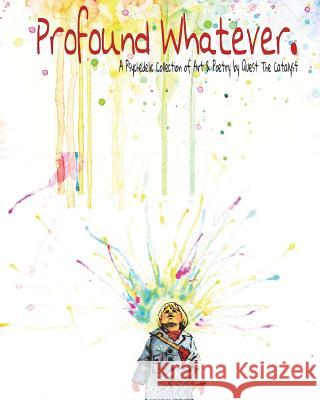 Profound Whatever.: A Psychedelic Collection of Art and Poetry by Quest the Catalyst Michael A. Gonzalez 9781719509015