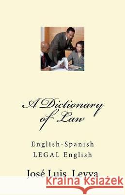 A Dictionary of Law: English-Spanish LEGAL English Leyva, Jose Luis 9781719509107 Createspace Independent Publishing Platform