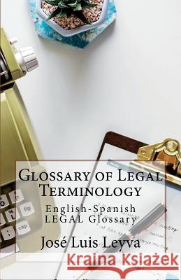 Glossary of Legal Terminology: English-Spanish LEGAL Glossary Leyva, Jose Luis 9781719510721 Createspace Independent Publishing Platform