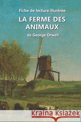 Fiche de lecture illustrée - La Ferme des animaux, de George Orwell: Résumé et analyse complète de l'oeuvre Lippold, Frédéric 9781719521017 Createspace Independent Publishing Platform