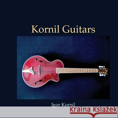 Kornil Guitars Igor Kornil Larisa Segida 9781719529341