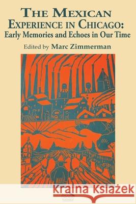 The Mexican Experience in Chicago: Early Memories and Echoes in Our Time Marc Zimmerman 9781719529532