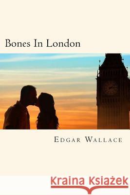 Bones In London Wallace, Edgar 9781719529921 Createspace Independent Publishing Platform