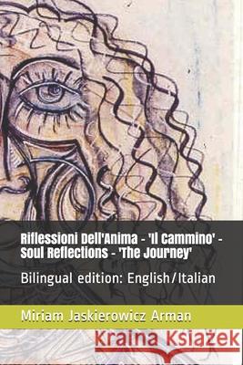 Riflessioni Dell'Anima -Soul Reflections - 'Il Cammino' - 'The Journey': Poesia e Dipinti Arman, Miriam Jaskierowicz 9781719530217 Createspace Independent Publishing Platform