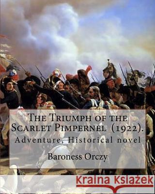 The Triumph of the Scarlet Pimpernel (1922). By: Baroness Orczy: Adventure, Historical novel Orczy, Baroness 9781719530712