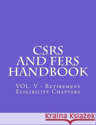 CSRS and FERS Handbook: VOL. V - Retirement Eligibility Chapters Office of Personnel Management 9781719532723 Createspace Independent Publishing Platform