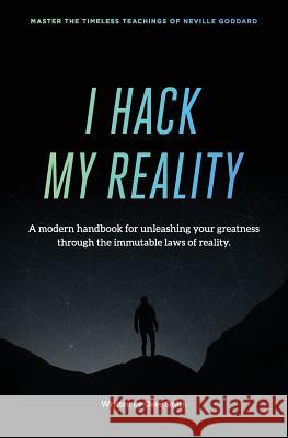 I Hack My Reality: A Modern Handbook For Unleashing Your Greatness Through The Immutable Laws of Consciousness Smith, Dave 9781719533232 Createspace Independent Publishing Platform