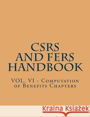 CSRS and FERS Handbook: VOL. VI - Computation of Benefits Chapters Office of Personnel Management 9781719533287 Createspace Independent Publishing Platform