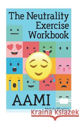 The Neutrality Exercise Workbook - AAMI Nekole Malia Shapiro 9781719534383