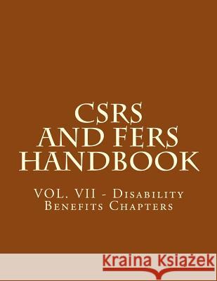 CSRS and FERS Handbook: VOL. VII - Disability Benefits Chapters Office of Personnel Management 9781719534475 Createspace Independent Publishing Platform