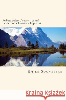 Au bord du lac: L'esclave - Le serf - Le chevrier de Lorraine - L'apprenti (French Edition) Souvestre, Emile 9781719536394