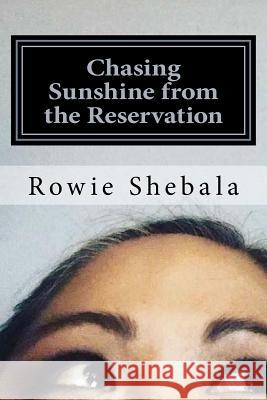 Chasing Sunshine from the Reservation: A collection of poetry showcasing the most recent work of Rowie Shebala, Native American Diné (Navajo) spoken w Shebala, Rowie Shaundiin 9781719536738 Createspace Independent Publishing Platform