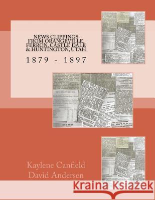 News Clippings From Orangeville, Ferron, Castle Dale & Huntington, Utah: 1879 - 1897 Andersen, David 9781719536790