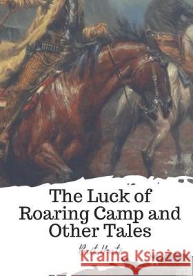 The Luck of Roaring Camp and Other Tales Bret Harte 9781719542630