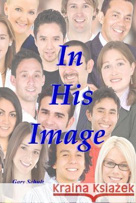 In His Image Gary Schulz 9781719544498 Createspace Independent Publishing Platform