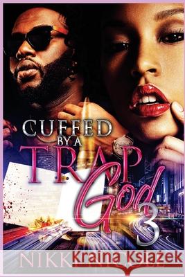 Cuffed By a Trap God 3 Nicole, Nikki 9781719545105 Createspace Independent Publishing Platform