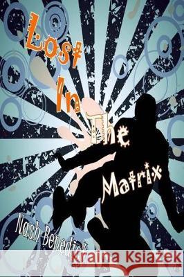 Lost In The Matrix Benedict, Nash 9781719545761 Createspace Independent Publishing Platform