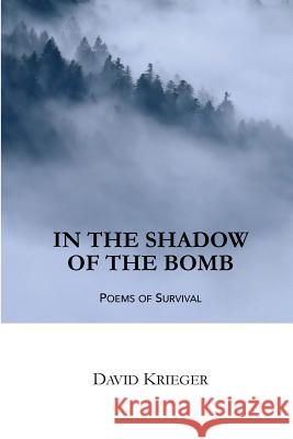 In the Shadow of the Bomb: Poems of Survival David Krieger 9781719546829 Createspace Independent Publishing Platform