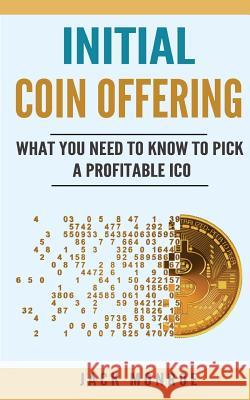 Initial Coin Offering: What You Need to Know to Pick a Profitable ICO Monroe, Jack 9781719553186 Createspace Independent Publishing Platform