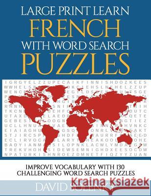 Large Print Learn French with Word Search Puzzles: Learn French Language Vocabulary with Challenging Easy-To-Read Word Find Puzzles David Solenky 9781719553377 Createspace Independent Publishing Platform