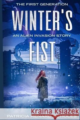 Winter's FIst: An Alien Invasion Story, The First Generation Scholes, Patricia Renard 9781719567695 Createspace Independent Publishing Platform