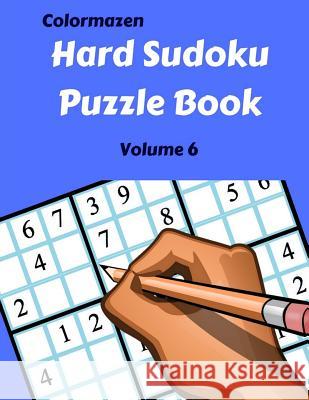 Hard Sudoku Puzzle Book Volume 6: 200 Puzzles Colormazen                               Carol Bell 9781719569507 Createspace Independent Publishing Platform