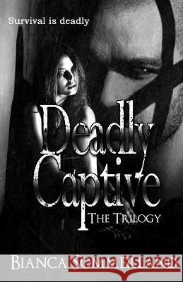 Deadly Captive: The Trilogy Bianca Sommerland 9781719569668