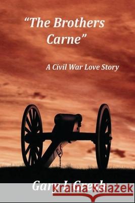The Brothers Carne: A Civil War Love Story Gary L. Gresh 9781719572712 Createspace Independent Publishing Platform