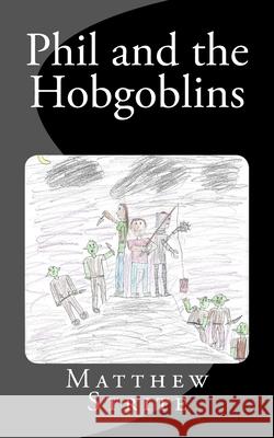 Phil and the Hobgoblins Matthew Strite 9781719573092 Createspace Independent Publishing Platform