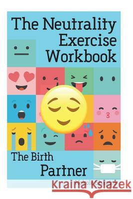 The Neutrality Exercise Workbook - The Birth Partner Nekole Malia Shapiro 9781719573740