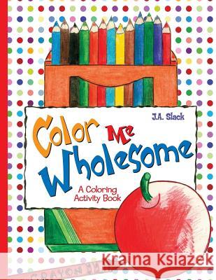 Color Me Wholesome: A Coloring Activity Book J. a. Slack 9781719574822 Createspace Independent Publishing Platform