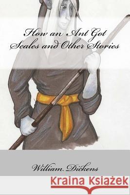 How an Ant Got Scales and Other Stories Mr William M. Dickens 9781719577526 Createspace Independent Publishing Platform