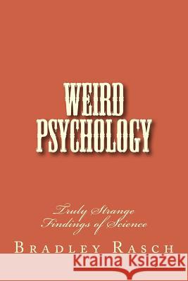 Weird Psychology: Truly Strange Findings of Science Bradley W. Rasch 9781719580649 Createspace Independent Publishing Platform