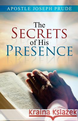 The Secrets of his presence Joseph L. Prude 9781719580977 Createspace Independent Publishing Platform