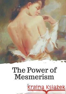 The Power of Mesmerism Anonymous 9781719581745 Createspace Independent Publishing Platform