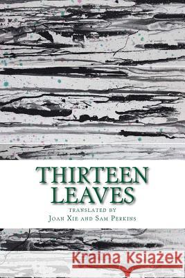 Thirteen Leaves: Selected Poems of Contemporary Chinese Poets Joan Xie Sam Perkins 9781719582094 Createspace Independent Publishing Platform