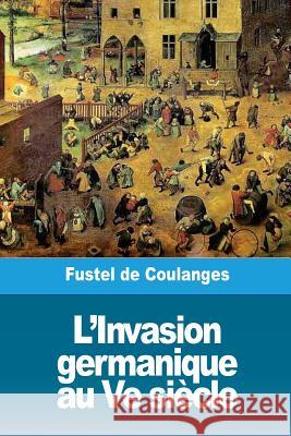 L'Invasion germanique au Ve siècle De Coulanges, Fustel 9781719582254 Createspace Independent Publishing Platform