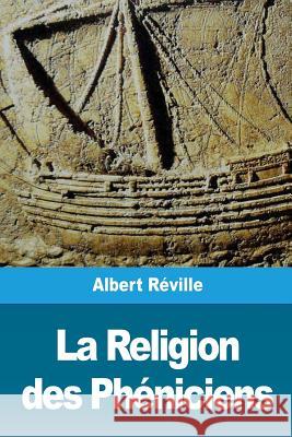 La Religion des Phéniciens: D'après des recherches récentes en Hollande Reville, Albert 9781719584302