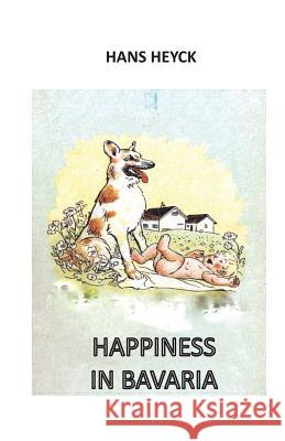 Happiness in Bavaria Hartmut Heyck Hans Heyck 9781719585071 Createspace Independent Publishing Platform