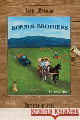 Bonner Brothers: Lusk, Wyoming, Summer of 1946 Larry L. Bonner 9781719586269