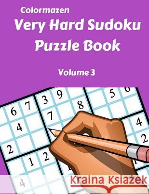 Very Hard Sudoku Puzzle Book Volume 3 Colormazen                               Carol Bell 9781719586467 Createspace Independent Publishing Platform