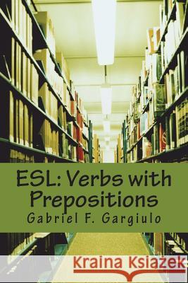 ESL: Verbs with Prepositions Gabriel F. Gargiulo 9781719586566 Createspace Independent Publishing Platform