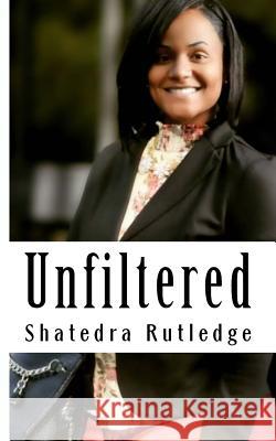 Unfiltered Shatedra Rutledge 9781719587129 Createspace Independent Publishing Platform