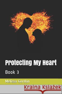 Protecting My Heart: Book 3 Melissa C. Gordon 9781719589611