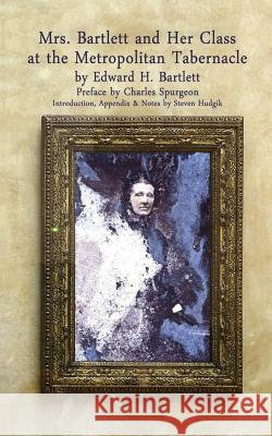Mrs Bartlett And Her Class at the Metropolitan Tabernacle: A Biography by Her Son Edward Bartlett Spurgeon, Charles H. 9781719590075 Createspace Independent Publishing Platform