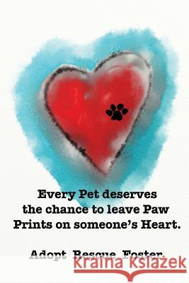 Every Pet deserves the chance to leave Paw Prints on someone's Heart.: Adopt Rescue Foster Mathis, Andy 9781719593885