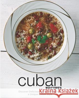 Cuban Recipes: Discover Delicious Latin Cooking with a Unique Cuban Style Booksumo Press 9781719598484 Createspace Independent Publishing Platform